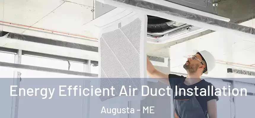  Energy Efficient Air Duct Installation Augusta - ME