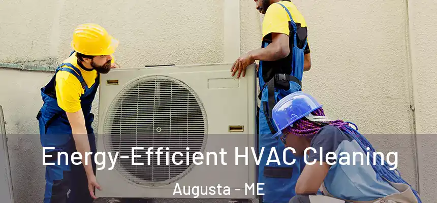 Energy-Efficient HVAC Cleaning Augusta - ME